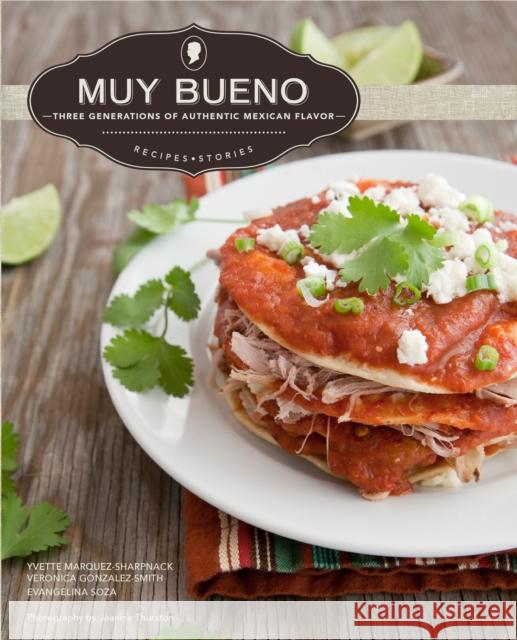 Muy Bueno: Three Generations of Authentic Mexican Flavor Yvette Marquez-Sharpnack Veronica Gonzalez-Smith Evangelina Soza 9780781813044 Hippocrene Books