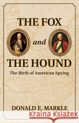 The Fox and the Hound: The Birth of American Spying Donald E. Markle 9780781813211 Hippocrene Books