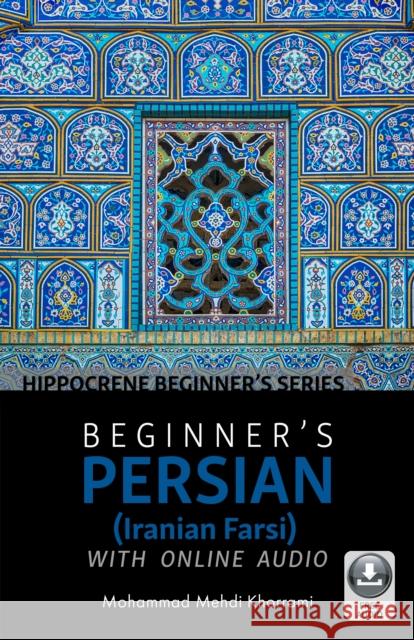 Beginner's Persian (Iranian Farsi) with Online Audio Khorrami, Mohammad Mehdi 9780781813808 Hippocrene Books