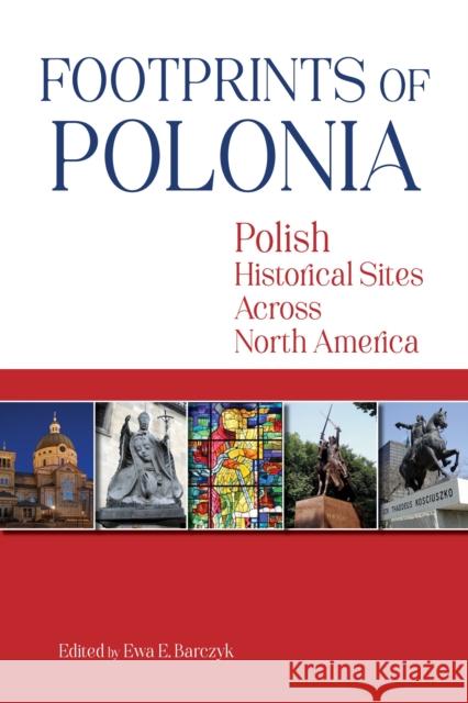 Footprints of Polonia: Polish Historical Sites Across North America Ewa E. Barczyk 9780781814355 Hippocrene Books