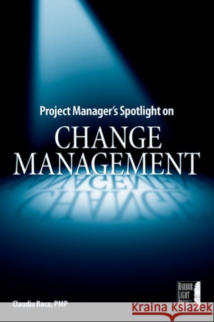 Project Manager's Spotlight on Change Management Claudia Baca 9780782144109