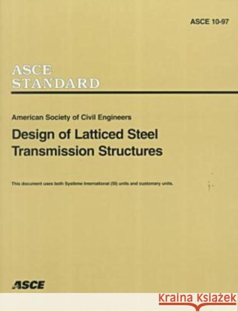 Design of Latticed Steel Transmission Structures : ASCE 10-97 American Society Of Civil Engineers 9780784403242