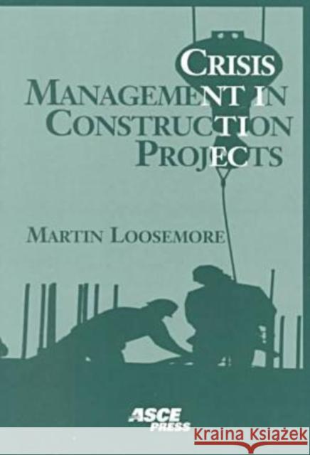 Crisis Management in Construction Projects Martin Loosemore 9780784404911