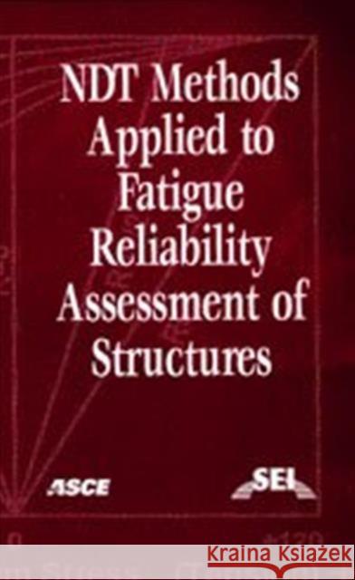 Non-Destructive Test (NDT) Methods Applied to Fatigue Reliability Assesment of Structures Jamshid Mohammadi   9780784407424 American Society of Civil Engineers