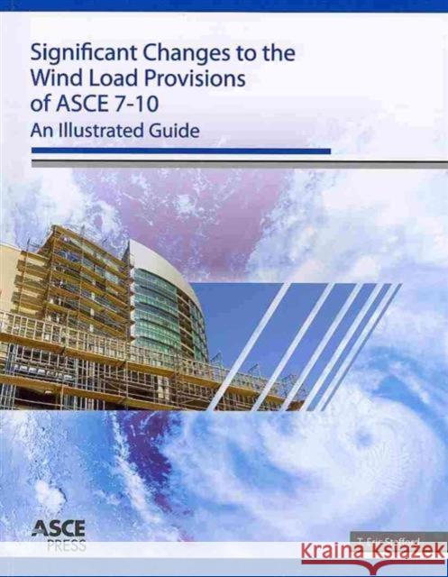 Significant Changes to the Wind Load Provisions of ASCE 7-10 : An Illustrated Guide T Eric Stafford   9780784411162 American Society of Civil Engineers
