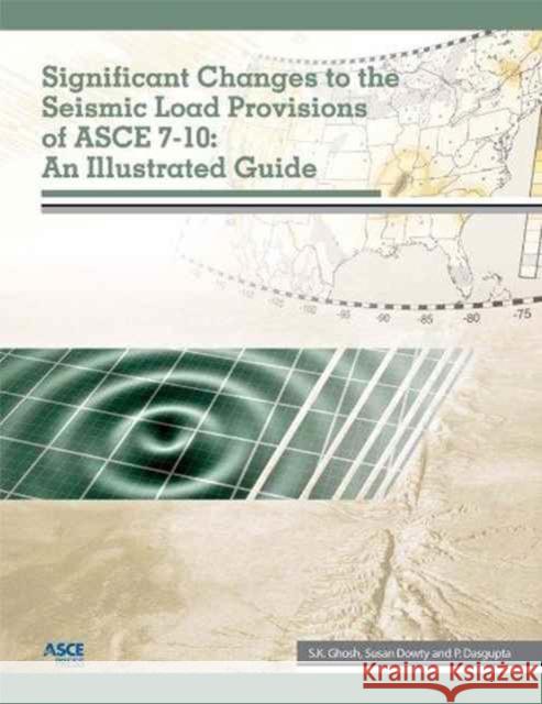 Significant Changes to the Seismic Load Provisions of Asce 7-10 : An Illustrated Guide S K Ghosh   9780784411179 American Society of Civil Engineers