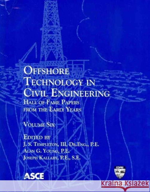 Offshore Technology in Civil Engineering, Volume 6 : Hall of Fame Papers from the Early Years J. S. Templeton III Alan G. Young Joseph Kallaby 9780784411780