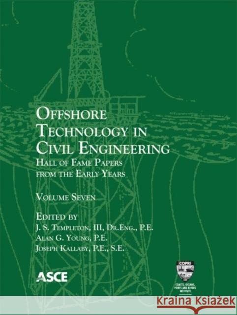 Offshore Technology in Civil Engineering, Volume 7 : Hall of Fame Papers from the Early Years J. S. Templeton III Alan G. Young Joseph Kallaby 9780784412268