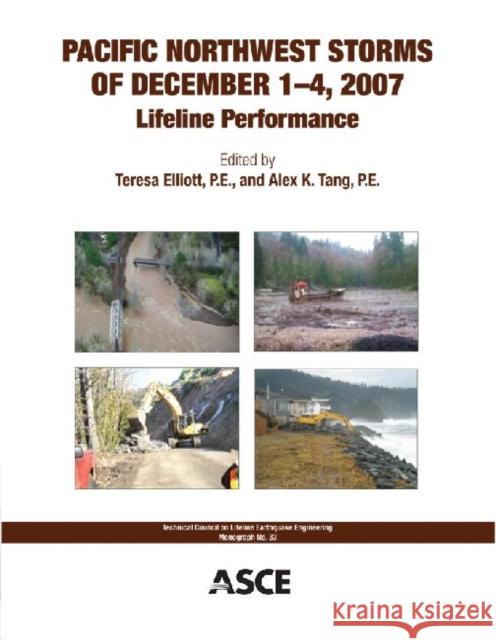 Pacific Northwest Storms of December 1-4, 2007 : Lifeline Performance Teresa Elliott Alex K. Tamg  9780784412336 American Society of Civil Engineers