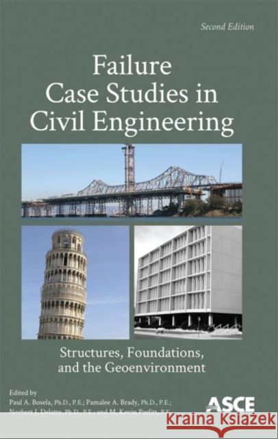 Failure Case Studies in Civil Engineering : Structures, Foundations, and the Geoenvironment Norbert J. Delatte Paul Bosela Pamalee A. Brady 9780784412558 American Society of Civil Engineers