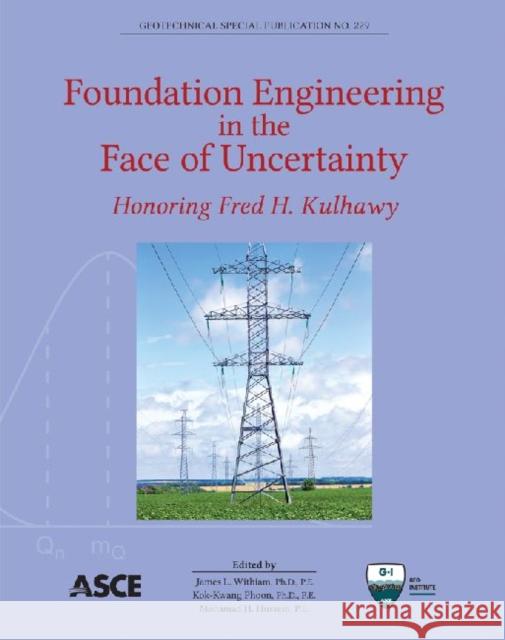 Foundation Engineering in the Face of Uncertainty : Honoring Fred H. Kulhawy James L. Withiam Kok-Kwang Phoon Mohamad H. Hussein 9780784412763 American Society of Civil Engineers