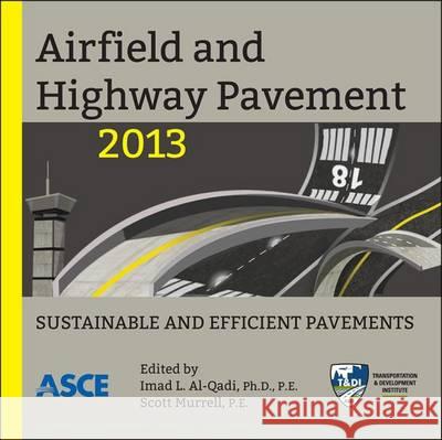 Airfield and Highway Pavement 2013: Sustainable and Efficient Pavements Imad L. Al-Qadi, Scott Murrell 9780784413005