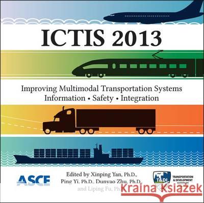 ICTIS 2013: Improving Multimodal Transportation Systems-Information, Safety, and Integration Xinping Yan, Ping Yi, Dunyao Zhu, Liping Fu 9780784413036