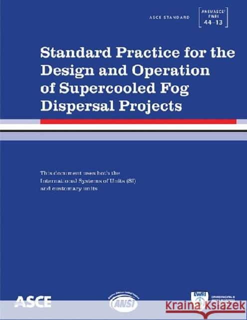 Standard Practice for the Design and Operation of Supercooled Fog Dispersal Projects : ANSI/ASCE/EWRI 44-13 American Society of Civil Engineers   9780784413104 American Society of Civil Engineers
