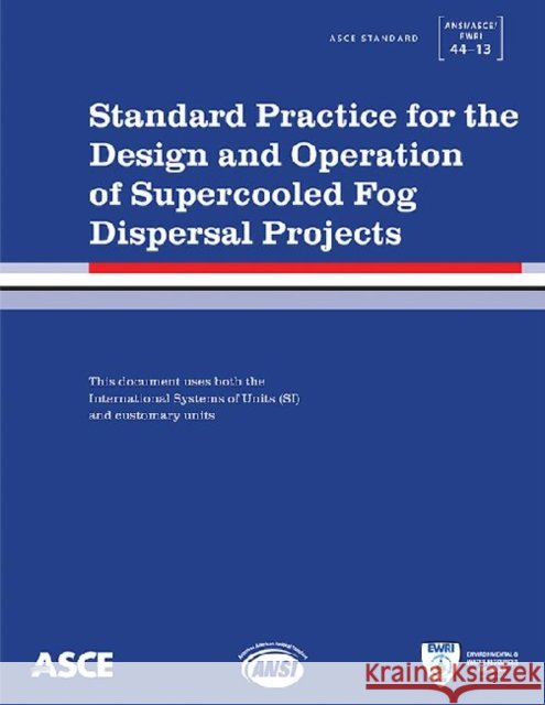 Standard Practice for the Design and Operation of Supercooled Fog Dispersal Projects : ANSI/ASCE/EWRI 44-13 American Society of Civil Engineers   9780784413104
