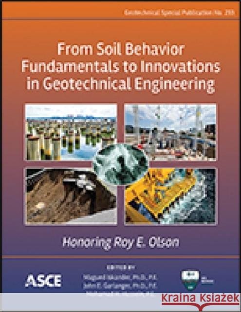 From Soil Behavior Fundamentals to Innovations in Geotechnical Engineering: Honoring Roy E. Olson Iskander Magued Garlanger John E. Hussein Mohamad H. 9780784413265