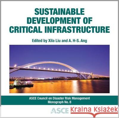 Sustainable Development of Critical Infrastructure Xila Liu, A. H-S. Ang 9780784413470 American Society of Civil Engineers