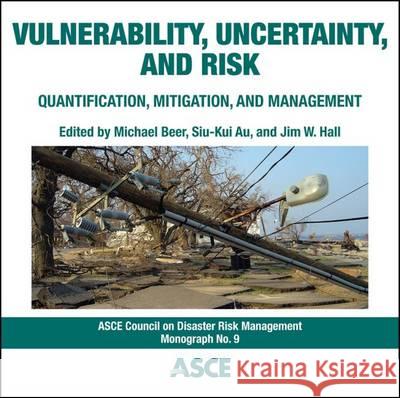 Vulnerability, Uncertainty, and Risk: Quantification, Mitigation, and Management Michael Beer, Siu-Kui Au, Jim W. Hall 9780784413609