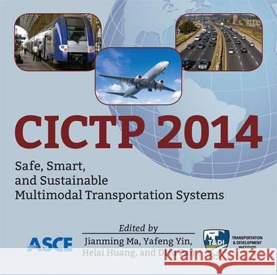 CICTP 2014: Safe, Smart, and Sustainable Multimodal Transportation Systems Jianming Ma, Yafeng Yin, Helai Huang, Difu Pan 9780784413623