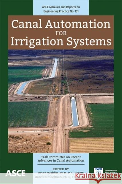 Canal Automation for Irrigation Systems Task Committee On Recent Advances In Can Brian Wahlin Darell Zimbelman 9780784413685
