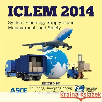 ICLEM 2014: System Planning, Supply chain Management, and Safety Jin Zhang, Xiaoqiang Zhang, Ping Yi, Kun Wang 9780784413753