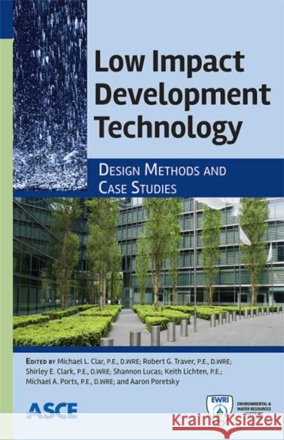 Low Impact Development Technology: Design Methods and Case Studies Michael L. Clar Robert G. Traver Shirley E. Clark 9780784413883