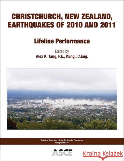 Christchurch, New Zealand, Earthquakes of 2010 and 2011: Lifeline Performance Alex K. Tang   9780784414217 American Society of Civil Engineers