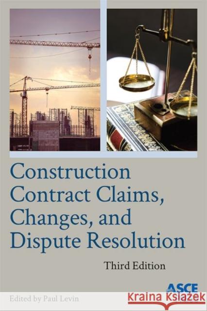 Construction Contract Claims, Changes, and Dispute Resolution Paul Levin   9780784414293 American Society of Civil Engineers