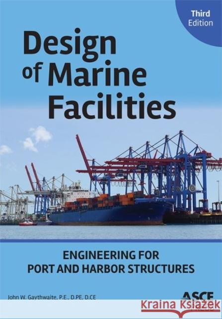 Design of Marine Facilities: Engineering for Port and Harbor Structures John W. Gaythwaite   9780784414309 American Society of Civil Engineers