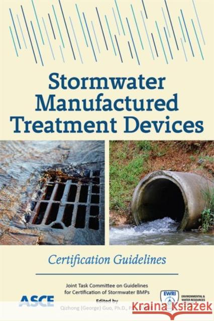 Stormwater Manufactured Treatment Devices: Certification Guidelines Joint Task Committee on Guidelines for C Qizhong George Guo  9780784414798 American Society of Civil Engineers