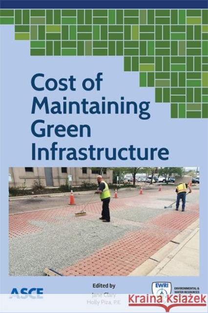 Cost of Maintaining Green Infrastructure Jane Clary Holly Piza  9780784414897 American Society of Civil Engineers