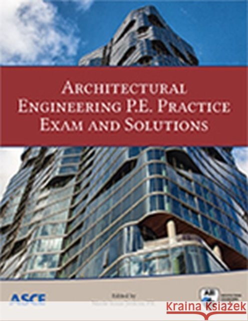 Architectural Engineering P.E. Practice Exam and Solutions Nicole Susan Jenkins   9780784414903