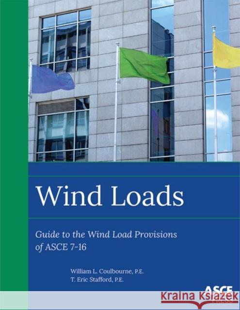 Wind Loads: Guide to the Wind Load Provisions of ASCE 7-16 William L. Coulbourne T. Eric Stafford  9780784415269 