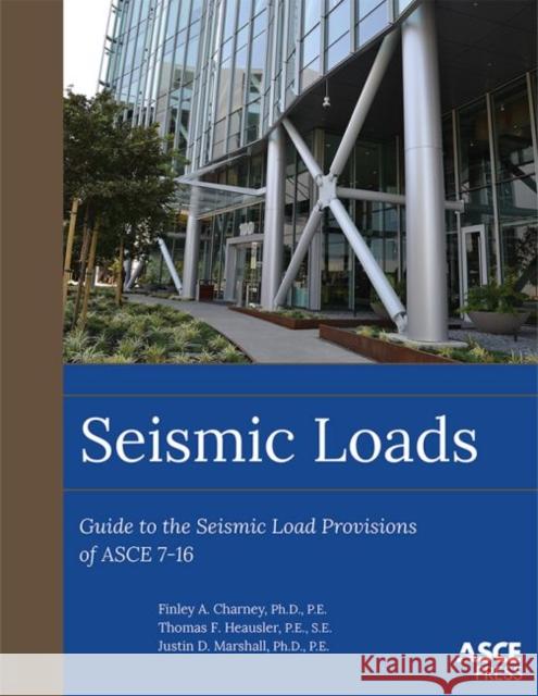 Seismic Loads: Guide to the Seismic Load Provisions of ASCE 7-16 Finley A. Charney, Thomas F. Heausler, Justin D. Marshall 9780784415504 Eurospan (JL)