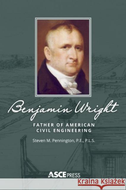 Benjamin Wright: Father of American Civil Engineering Steven M. Pennington   9780784415665 American Society of Civil Engineers