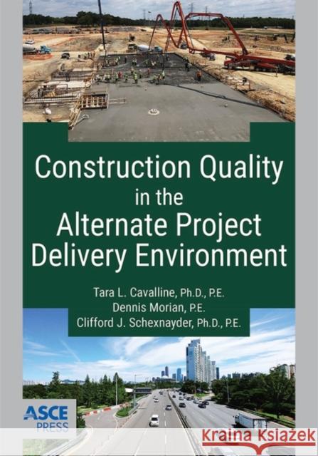 Construction Quality in the Alternate Project Delivery Environment Tara L. Cavalline Dennis Morian Clifford J. Schexnayder 9780784415825 American Society of Civil Engineers