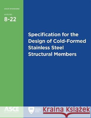 Specification for the Design of Cold-Formed Stainless Steel Structural Members American Society of Civil Engineers   9780784415955