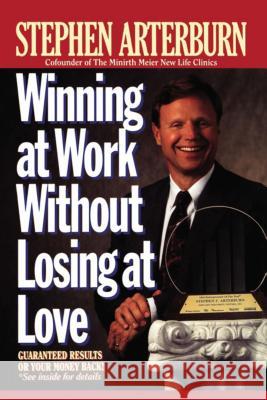 Winning at Work Without Losing at Love Stephen Arterburn 9780785200161 Thomas Nelson Publishers