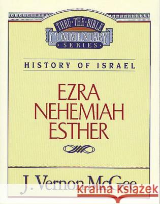 Thru the Bible Vol. 15: History of Israel (Ezra/Nehemiah/Esther): 15 McGee, J. Vernon 9780785204275 Nelson Reference & Electronic Publishing