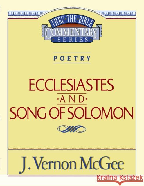 Thru the Bible Vol. 21: Poetry (Ecclesiastes/Song of Solomon): 21 McGee, J. Vernon 9780785204893 Nelson Reference & Electronic Publishing