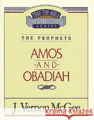 Thru the Bible Vol. 28: The Prophets (Amos/Obadiah): 28 McGee, J. Vernon 9780785205562 Nelson Reference & Electronic Publishing