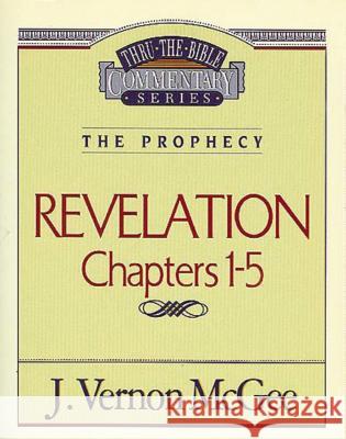 Thru the Bible Vol. 58: The Prophecy (Revelation 1-5): 58 McGee, J. Vernon 9780785208952 Nelson Reference & Electronic Publishing