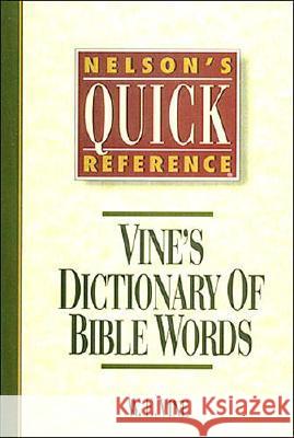 Nelson's Quick Reference Vine's Dictionary of Bible Words: Nelson's Quick Reference Series Vine, W. E. 9780785211693 Zondervan