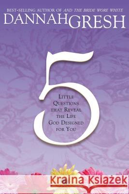 Five Little Questions: That Reveal the Life God Designed for You Gresh, Dannah 9780785212447