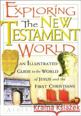 Exploring the New Testament World: An Illustrated Guide to the World of Jesus and the First Christians Bell, Albert 9780785214243 Nelson Reference & Electronic Publishing