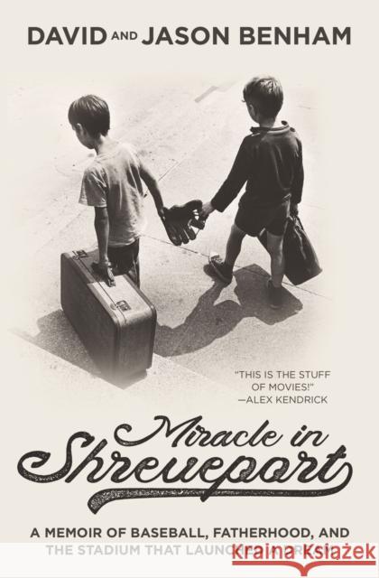 Miracle in Shreveport: A Memoir of Baseball, Fatherhood, and the Stadium That Launched a Dream David Benham Jason Benham 9780785215981