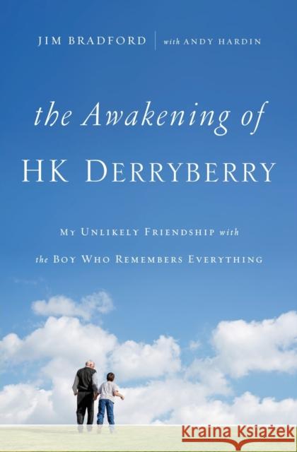 The Awakening of Hk Derryberry: My Unlikely Friendship with the Boy Who Remembers Everything Jim Bradford Andy Hardin 9780785216209 Thomas Nelson