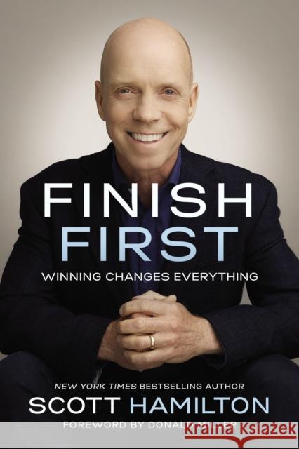 Finish First: Winning Changes Everything Scott Hamilton 9780785216629 Thomas Nelson