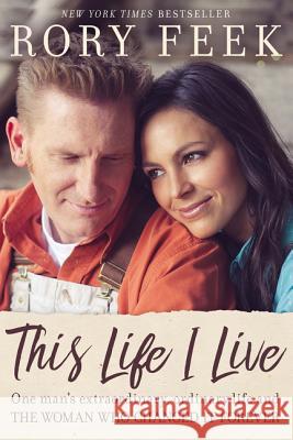 This Life I Live: One Man's Extraordinary, Ordinary Life and the Woman Who Changed It Forever Rory Feek 9780785216827 Thomas Nelson
