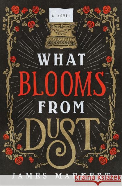 What Blooms from Dust James Markert 9780785217411